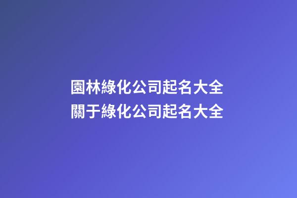 園林綠化公司起名大全 關于綠化公司起名大全